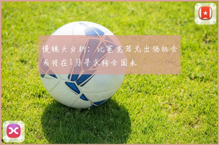 慢镜头分析：比塞克若无出场机会或将在1月寻求转会国米