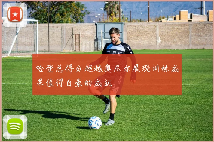 哈登总得分超越奥尼尔展现训练成果值得自豪的成就